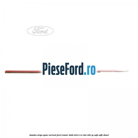 Bandou aripa spate vertical Ford Transit 2006-2014 3.2 TDCi 200 cp SAFA, SAFB diesel