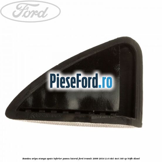 Bandou aripa stanga spate inferior panou lateral Ford Transit 2006-2014 2.4 TDCi 4x4 140 cp Bandou aripa stanga spate inferior panou lateral Ford Transit 2006-2014 2.4 TDCi 4x4 140 cp H9FB diesel