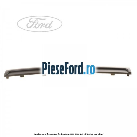 Bandou bara fata centru Ford Galaxy 2000-2006 1.9 TDI 115 cp AUY diesel