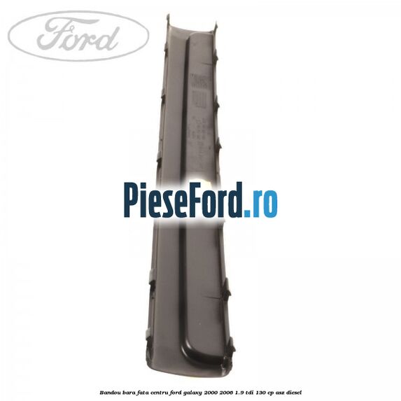 Bandou bara fata centru Ford Galaxy 2000-2006 1.9 TDI 130 cp ASZ diesel