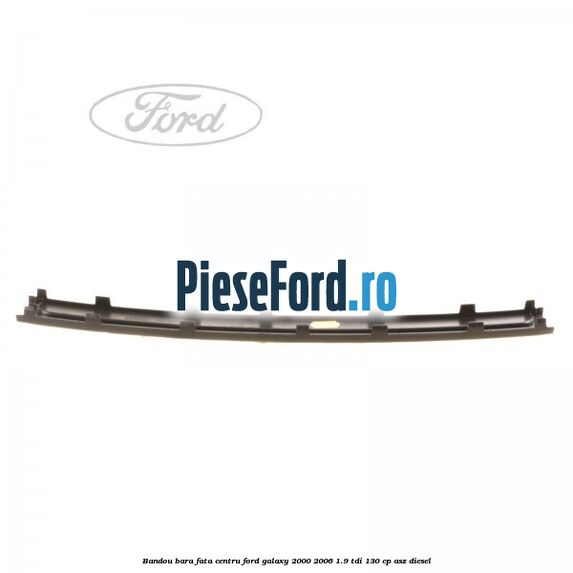Bandou bara fata centru Ford Galaxy 2000-2006 1.9 TDI 130 cp ASZ diesel