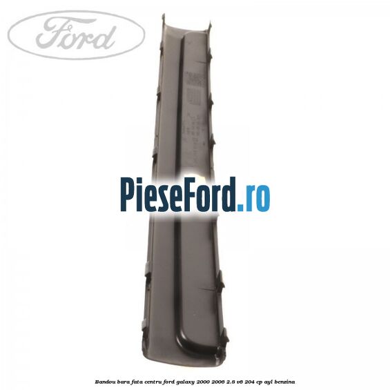 Bandou bara fata centru Ford Galaxy 2000-2006 2.8 V6 204 cp AYL benzina