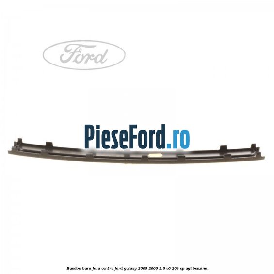 Bandou bara fata centru Ford Galaxy 2000-2006 2.8 V6 204 cp AYL benzina