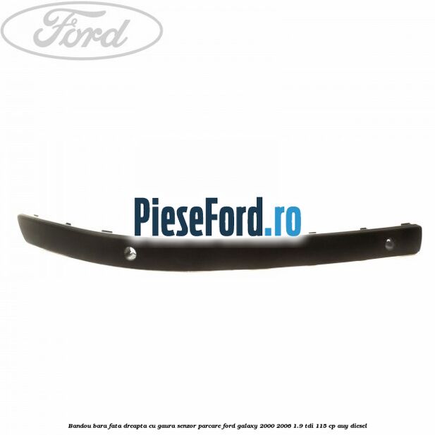 Bandou bara fata dreapta cu gaura senzor parcare Ford Galaxy 2000-2006 1.9 TDI 115 cp AUY diesel