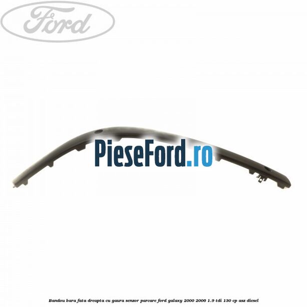 Bandou bara fata dreapta cu gaura senzor parcare Ford Galaxy 2000-2006 1.9 TDI 130 cp ASZ diesel