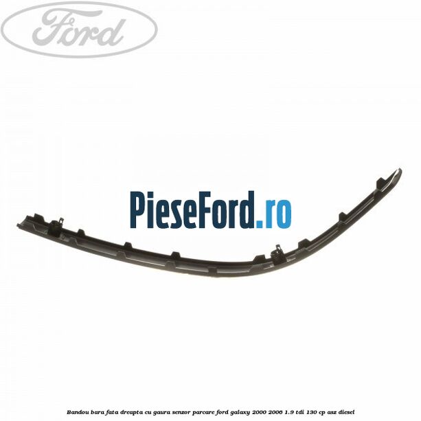 Bandou bara fata dreapta cu gaura senzor parcare Ford Galaxy 2000-2006 1.9 TDI 130 cp ASZ diesel