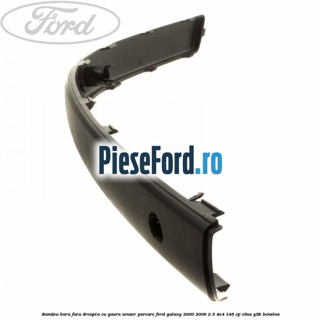 Bandou bara fata dreapta cu gaura senzor parcare Ford Galaxy 2000-2006 2.3 4x4 145 cp E5SA, Y5B benzina