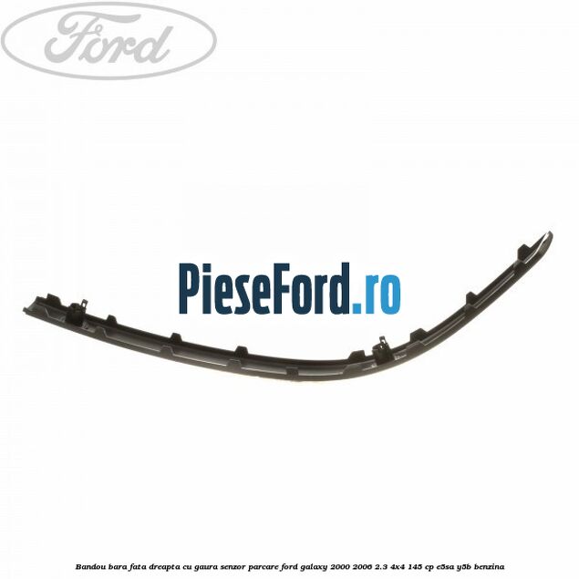 Bandou bara fata dreapta cu gaura senzor parcare Ford Galaxy 2000-2006 2.3 4x4 145 cp E5SA, Y5B benzina