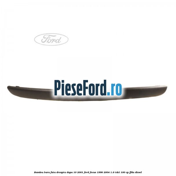 Bandou bara fata dreapta dupa 10/2001 Ford Focus 1998-2004 1.8 TDCi 100 cp FFDA diesel