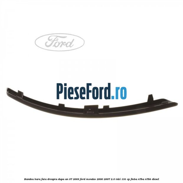Bandou bara fata dreapta dupa an 07/2003 Ford Mondeo 2000-2007 2.0 TDCi 131 cp FMBA, N7BA, N7BB diesel
