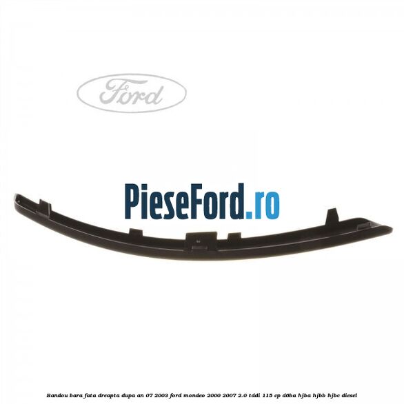 Bandou bara fata dreapta dupa an 07/2003 Ford Mondeo 2000-2007 2.0 TDDI 115 cp D6BA, HJBA, HJBB, HJBC diesel