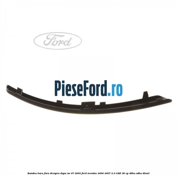 Bandou bara fata dreapta dupa an 07/2003 Ford Mondeo 2000-2007 2.0 TDDI 90 cp D5BA, SDBA diesel