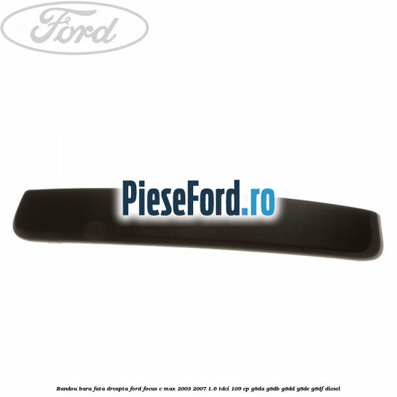 Bandou bara fata dreapta Ford Focus C-Max 2003-2007 1.6 TDCi 109 cp G8DA, G8DB, G8DD, G8DE, G8DF diesel