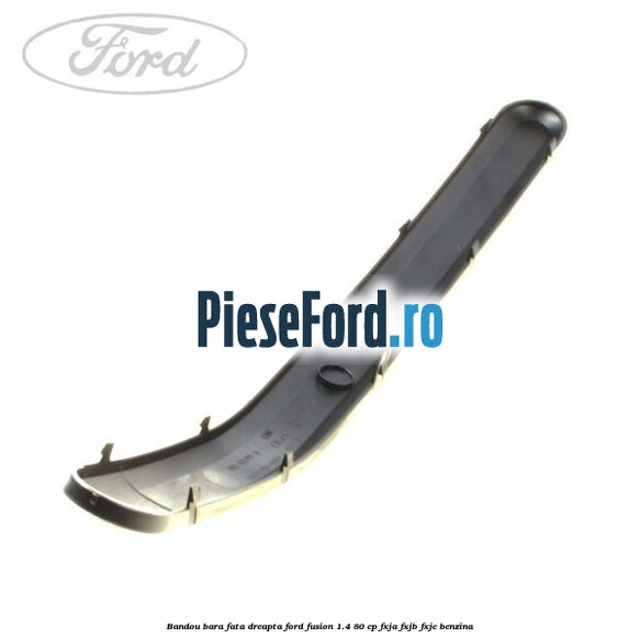 Bandou bara fata dreapta Ford Fusion 1.4 80 cp Bandou bara fata dreapta Ford Fusion 1.4 80 cp FXJA, FXJB, FXJC benzina
