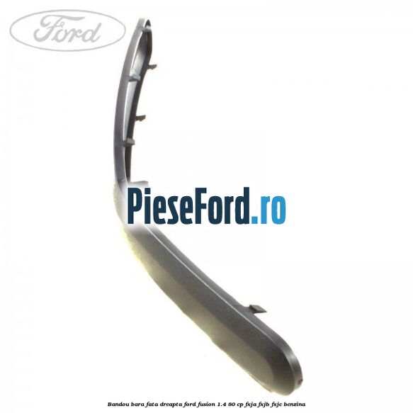 Bandou bara fata dreapta Ford Fusion 1.4 80 cp Bandou bara fata dreapta Ford Fusion 1.4 80 cp FXJA, FXJB, FXJC benzina