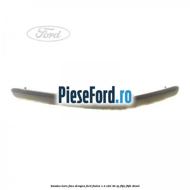 Bandou bara fata dreapta Ford Fusion 1.4 TDCi 68 cp F6JA, F6JB diesel