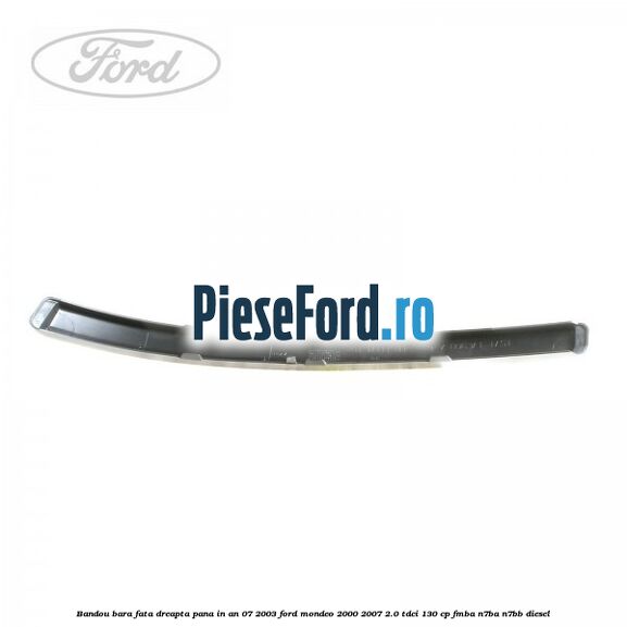 Bandou bara fata dreapta pana in an 07/2003 Ford Mondeo 2000-2007 2.0 TDCi 130 cp Bandou bara fata dreapta pana in an 07/2003 Ford Mondeo 2000-2007 2.0 TDCi 130 cp FMBA, N7BA, N7BB diesel