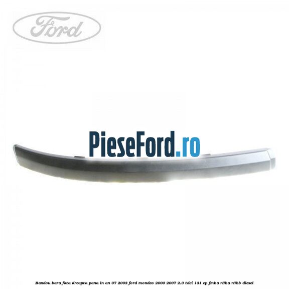 Bandou bara fata dreapta pana in an 07/2003 Ford Mondeo 2000-2007 2.0 TDCi 131 cp FMBA, N7BA, N7BB diesel