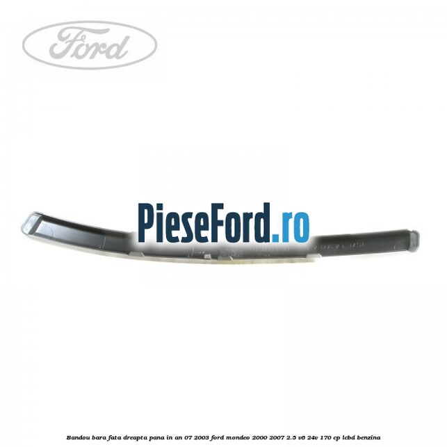 Bandou bara fata dreapta pana in an 07/2003 Ford Mondeo 2000-2007 2.5 V6 24V 170 cp LCBD benzina
