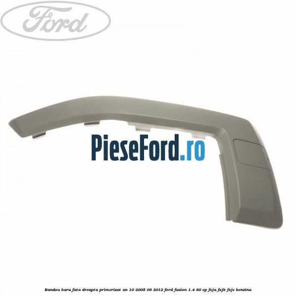 Bandou bara fata dreapta primerizat an 10/2005-06/2012 Ford Fusion 1.4 80 cp FXJA, FXJB, FXJC benzina
