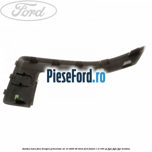 Bandou bara fata dreapta primerizat an 10/2005-06/2012 Ford Fusion 1.6 100 cp Bandou bara fata dreapta primerizat an 10/2005-06/2012 Ford Fusion 1.6 100 cp FYJA, FYJB, FYJC benzina