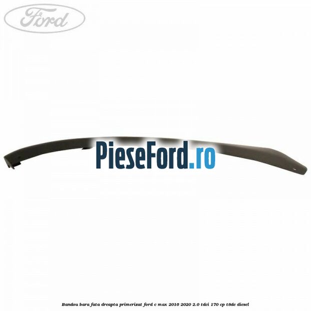 Bandou bara fata dreapta primerizat Ford C-Max 2016-2020 2.0 TDCi 170 cp Bandou bara fata dreapta primerizat Ford C-Max 2016-2020 2.0 TDCi 170 cp T8DE diesel