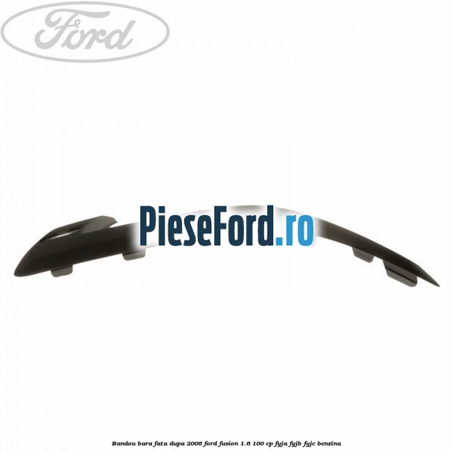 Bandou bara fata dupa 2006 Ford Fusion 1.6 100 cp Bandou bara fata dupa 2006 Ford Fusion 1.6 100 cp FYJA, FYJB, FYJC benzina