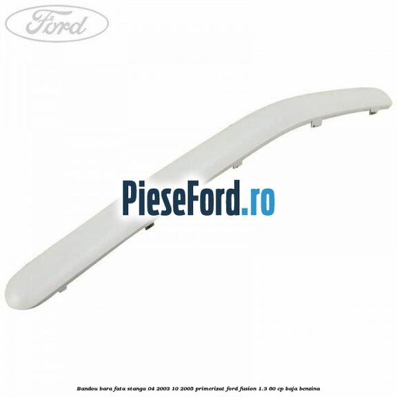 Bandou bara fata stanga 04/2003-10/2005 primerizat Ford Fusion 1.3 60 cp BAJA benzina