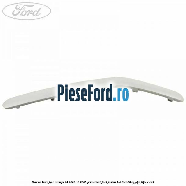 Bandou bara fata stanga 04/2003-10/2005 primerizat Ford Fusion 1.4 TDCi 68 cp F6JA, F6JB diesel