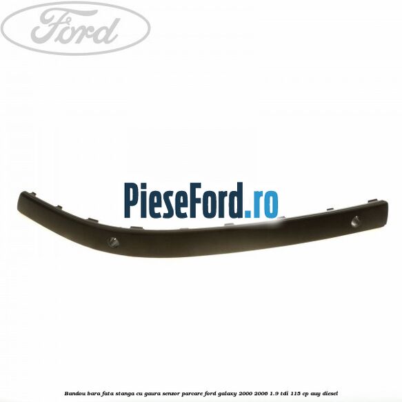 Bandou bara fata stanga cu gaura senzor parcare Ford Galaxy 2000-2006 1.9 TDI 115 cp AUY diesel