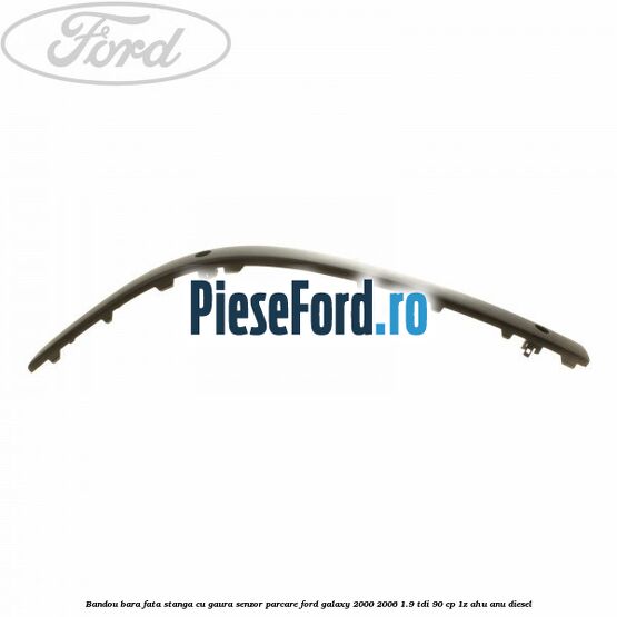 Bandou bara fata stanga cu gaura senzor parcare Ford Galaxy 2000-2006 1.9 TDI 90 cp 1Z, AHU, ANU diesel