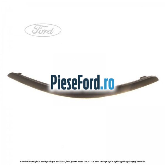Bandou bara fata stanga dupa 10/2001 Ford Focus 1998-2004 1.8 16V 115 cp EYDB, EYDC, EYDD, EYDE, EYDF benzina