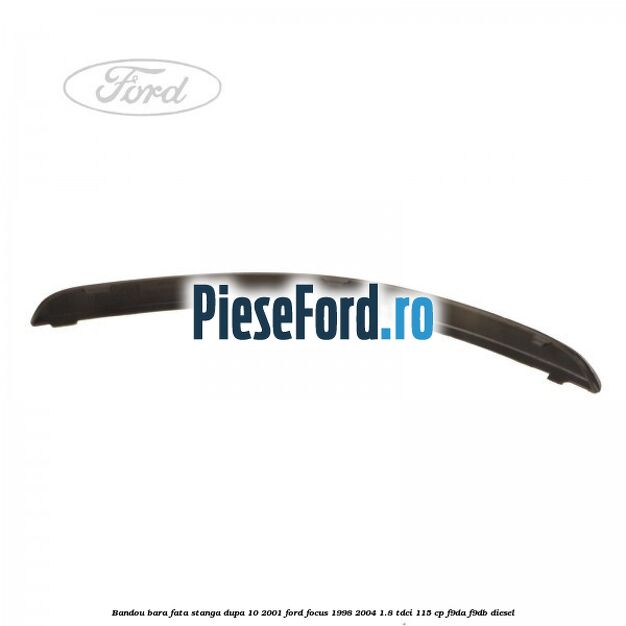 Bandou bara fata stanga dupa 10/2001 Ford Focus 1998-2004 1.8 TDCi 115 cp F9DA, F9DB diesel