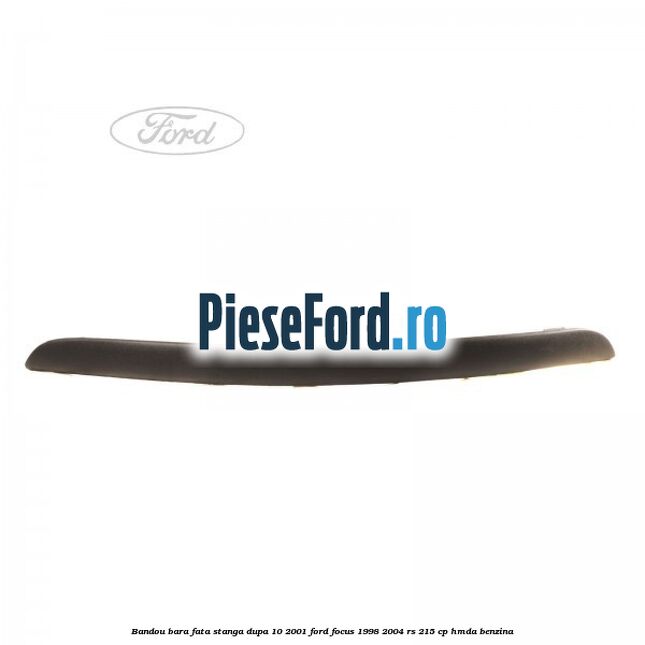 Bandou bara fata stanga dupa 10/2001 Ford Focus 1998-2004 RS 215 cp HMDA benzina