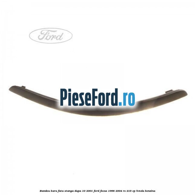 Bandou bara fata stanga dupa 10/2001 Ford Focus 1998-2004 RS 215 cp HMDA benzina