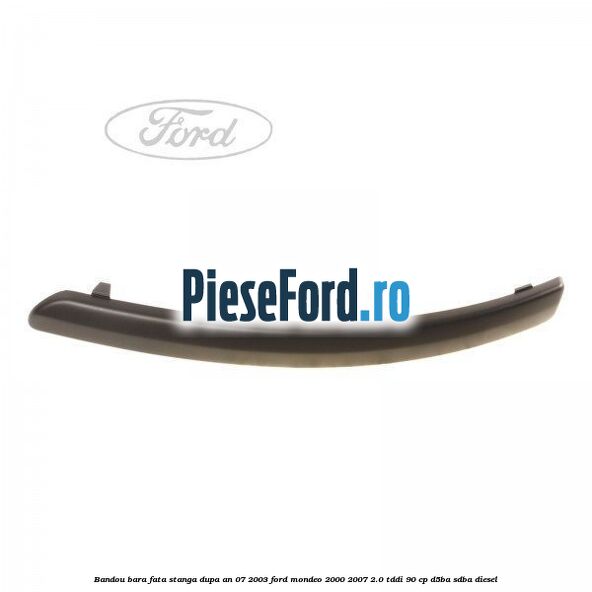 Bandou bara fata stanga dupa an 07/2003 Ford Mondeo 2000-2007 2.0 TDDI 90 cp D5BA, SDBA diesel