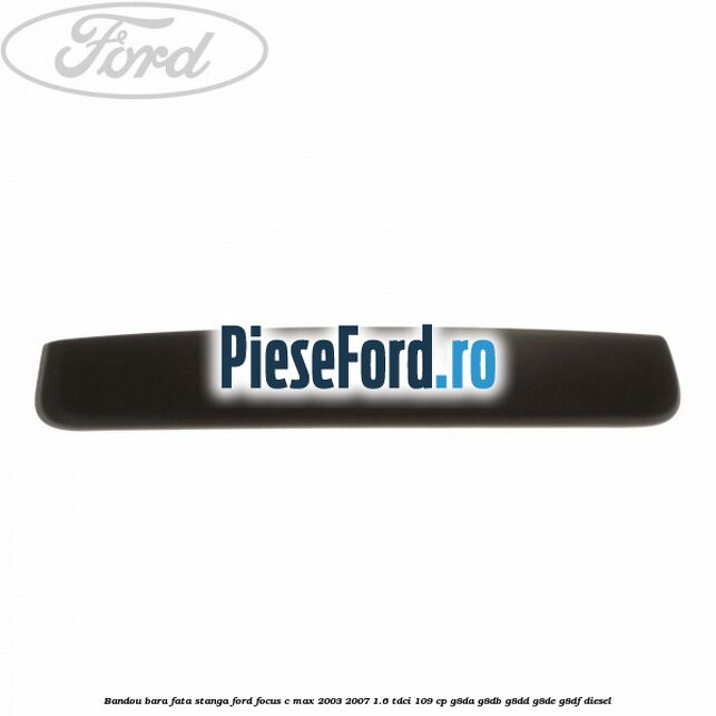 Bandou bara fata stanga Ford Focus C-Max 2003-2007 1.6 TDCi 109 cp G8DA, G8DB, G8DD, G8DE, G8DF diesel