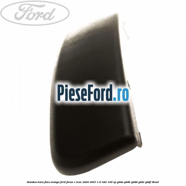 Bandou bara fata stanga Ford Focus C-Max 2003-2007 1.6 TDCi 109 cp G8DA, G8DB, G8DD, G8DE, G8DF diesel