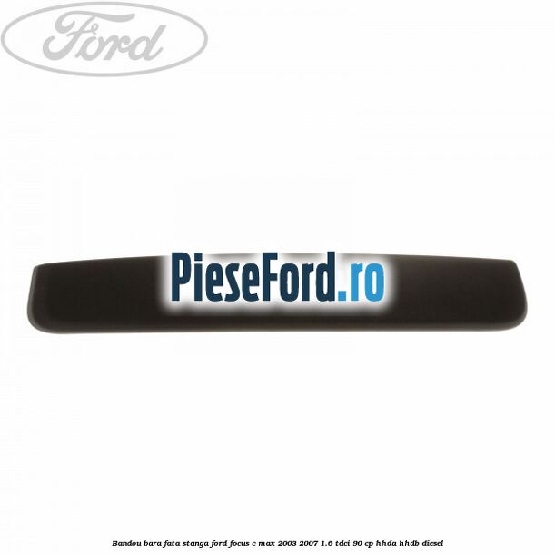 Bandou bara fata stanga Ford Focus C-Max 2003-2007 1.6 TDCi 90 cp HHDA, HHDB diesel