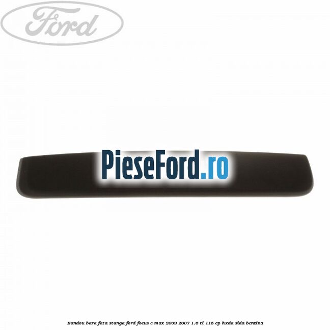 Bandou bara fata stanga Ford Focus C-Max 2003-2007 1.6 Ti 115 cp HXDA, SIDA benzina