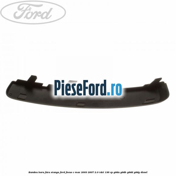 Bandou bara fata stanga Ford Focus C-Max 2003-2007 2.0 TDCi 136 cp Bandou bara fata stanga Ford Focus C-Max 2003-2007 2.0 TDCi 136 cp G6DA, G6DB, G6DD, G6DG diesel