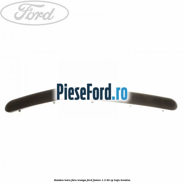 Bandou bara fata, stanga Ford Fusion 1.3 60 cp BAJA benzina