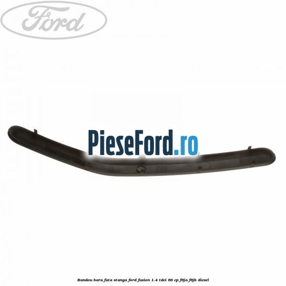 Bandou bara fata, stanga Ford Fusion 1.4 TDCi 68 cp Bandou bara fata, stanga Ford Fusion 1.4 TDCi 68 cp F6JA, F6JB diesel
