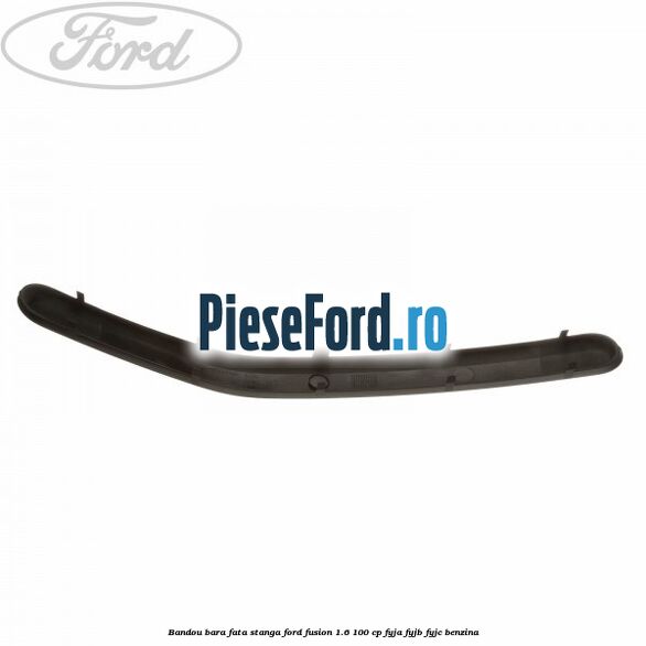Bandou bara fata, stanga Ford Fusion 1.6 100 cp FYJA, FYJB, FYJC benzina