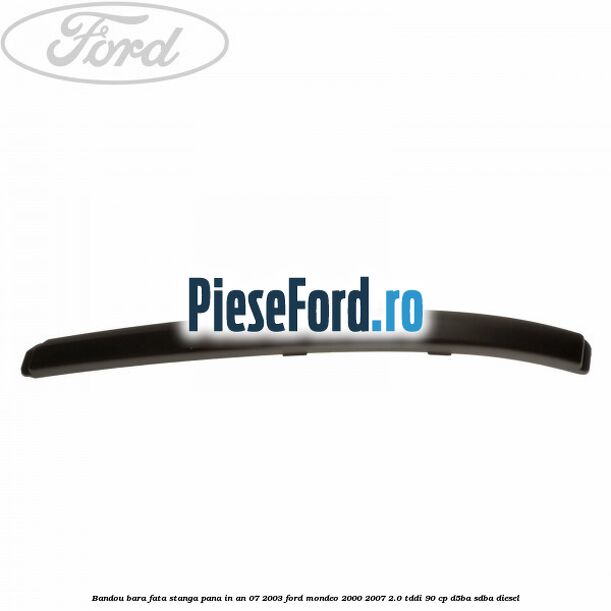 Bandou bara fata stanga pana in an 07/2003 Ford Mondeo 2000-2007 2.0 TDDI 90 cp D5BA, SDBA diesel