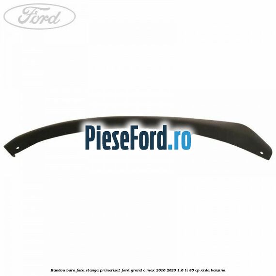 Bandou bara fata stanga primerizat Ford Grand C-Max 2016-2020 1.6 Ti 85 cp XTDA benzina