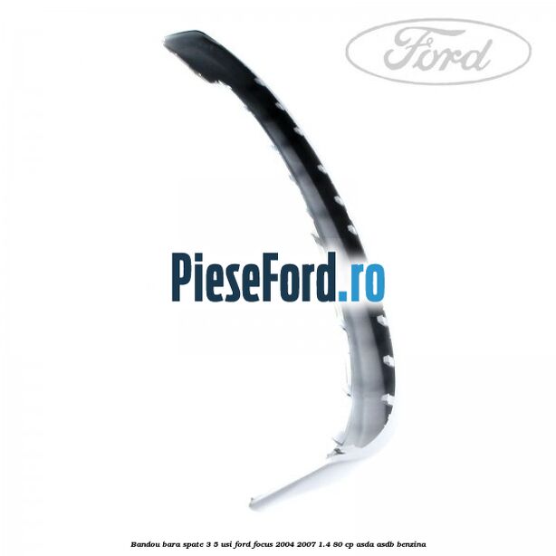 Bandou bara spate 3/5 usi Ford Focus 2004-2007 1.4 80 cp ASDA, ASDB benzina