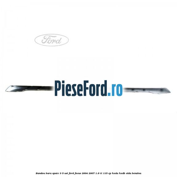 Bandou bara spate 3/5 usi Ford Focus 2004-2007 1.6 Ti 115 cp HXDA, HXDB, SIDA benzina