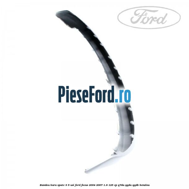 Bandou bara spate 3/5 usi Ford Focus 2004-2007 1.8 125 cp Bandou bara spate 3/5 usi Ford Focus 2004-2007 1.8 125 cp Q7DA, QQDA, QQDB benzina