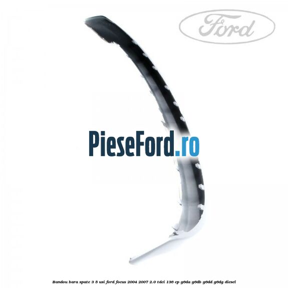 Bandou bara spate 3/5 usi Ford Focus 2004-2007 2.0 TDCi 136 cp G6DA, G6DB, G6DD, G6DG diesel